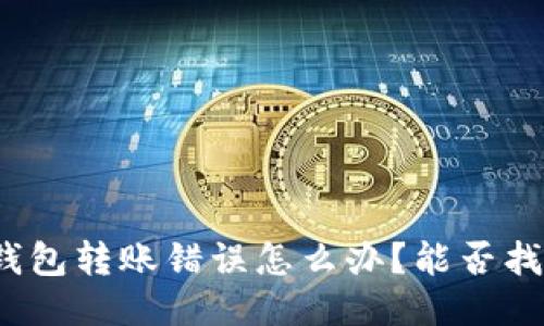 TP钱包转账错误怎么办？能否找回？
