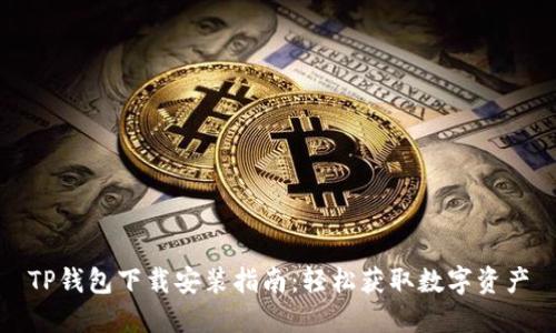 TP钱包下载安装指南：轻松获取数字资产