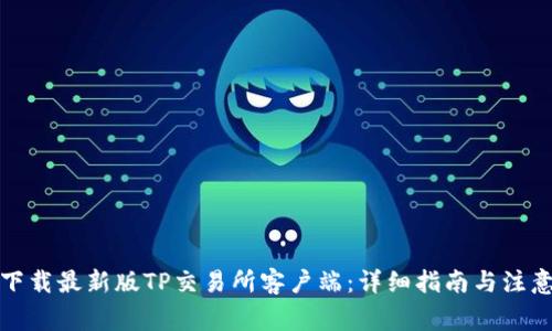 如何下载最新版TP交易所客户端：详细指南与注意事项