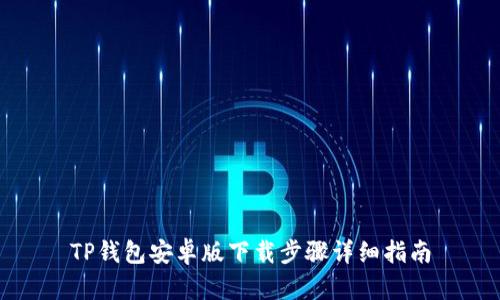 TP钱包安卓版下载步骤详细指南