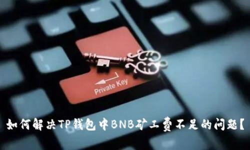 如何解决TP钱包中BNB矿工费不足的问题？