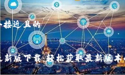 思考一个接近且的


TP官网最新版下载：轻松获取最新版本的TP软件