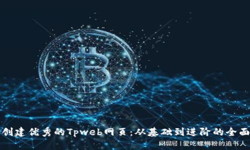 如何创建优秀的Tpweb网页：从基础到进阶的全面指南