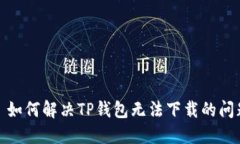 : 如何解决TP钱包无法下载