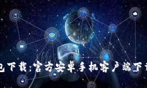 TP钱包下载：官方安卓手机客户端下载指南