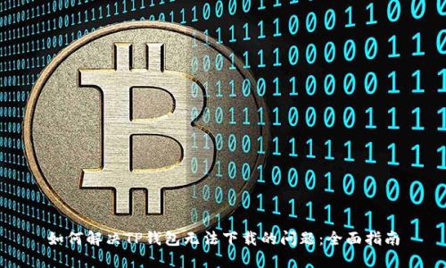 如何解决TP钱包无法下载的问题：全面指南