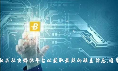 抱歉，我无法提供具体的客服电话信息。建议您访问TP币圈的官方网站或相关社交媒体平台以获取最新的联系信息。通常官方网站会有客服支持的页面，您可以在上面找到联系方式和帮助文档。