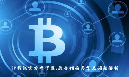 TP钱包官方网下载：最全指南与常见问题解析