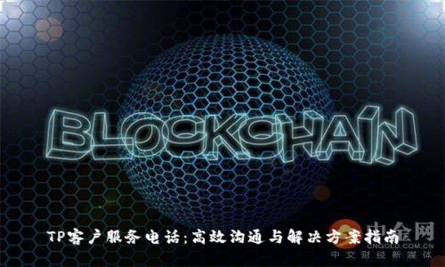 TP客户服务电话：高效沟通与解决方案指南