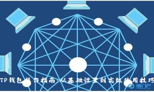 TP钱包操作指南：从基础设置到高级使用技巧