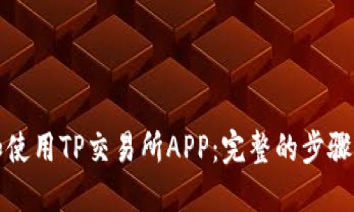 如何下载和使用TP交易所APP：完整的步骤与视频教程