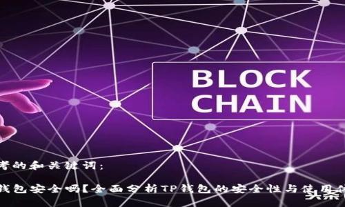 思考的和关键词：

TP钱包安全吗？全面分析TP钱包的安全性与使用体验