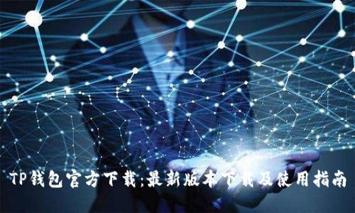 TP钱包官方下载：最新版本下载及使用指南