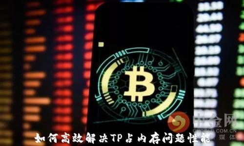 
如何高效解决TP占内存问题性能