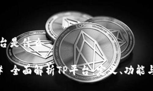 TP平台是什么

### 全面解析TP平台：定义、功能与应用