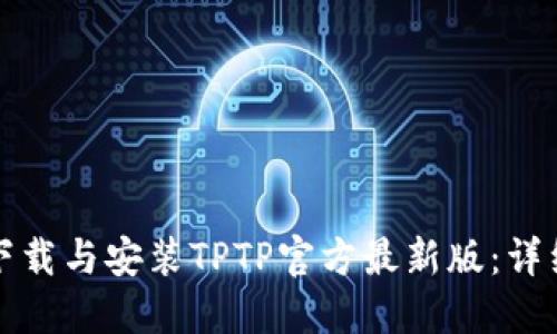如何下载与安装TPTP官方最新版：详细指南