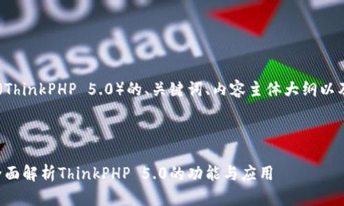 以下是关于TP5.0（ThinkPHP 5.0）的、关键词、内容主体大纲以及相关问题的结构。

结构

深入理解TP5.0：全面解析ThinkPHP 5.0的功能与应用