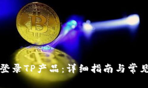 如何顺利登录TP产品：详细指南与常见问题解答