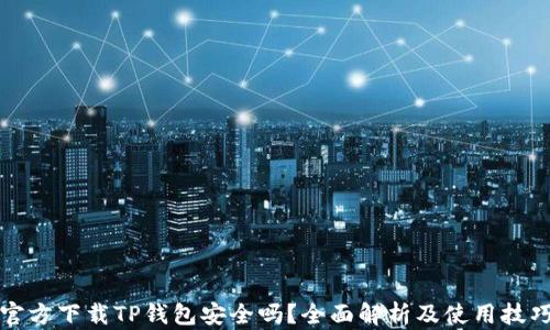 
官方下载TP钱包安全吗？全面解析及使用技巧