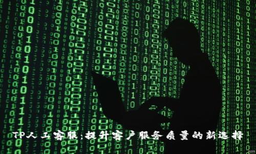 TP人工客服：提升客户服务质量的新选择