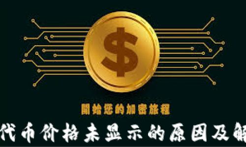
tp钱包代币价格未显示的原因及解决方案