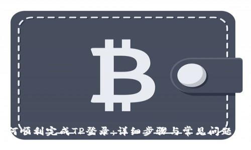 如何顺利完成TP登录：详细步骤与常见问题解答