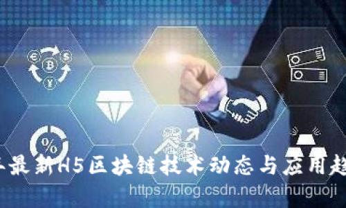 2023年最新H5区块链技术动态与应用趋势解析