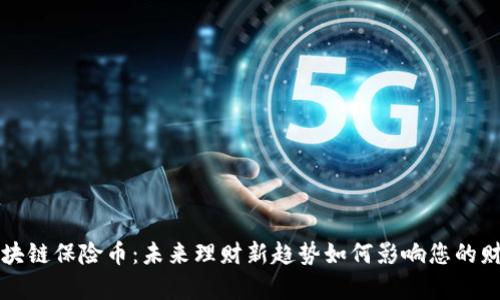 国内区块链保险币：未来理财新趋势如何影响您的财富管理