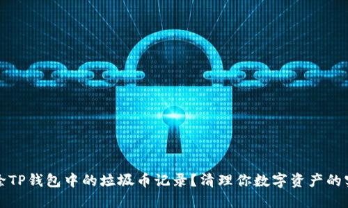 如何删除TP钱包中的垃圾币记录？清理你数字资产的实用指南