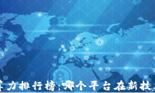 
2023年AI区块链算力排行榜：哪个平台在新技术潮流中拔得头筹？