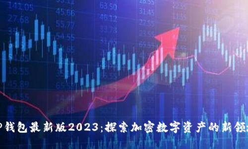 TP钱包最新版2023：探索加密数字资产的新领域
