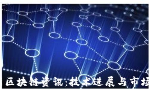 
2023年最新区块链资讯：技术进展与市场动态全解析