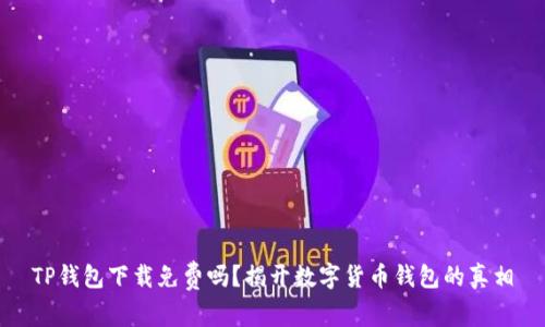 TP钱包下载免费吗？揭开数字货币钱包的真相