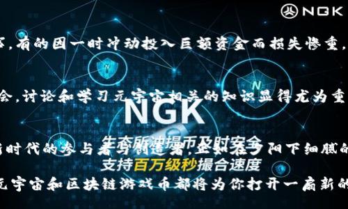 liaoti/liaoti

元宇宙, 区块链, 游戏币, 数字资产/guanjianci

引言：数字时代的游戏新纪元
阳光透过窗帘洒在电脑屏幕上，映出五光十色的像素世界。在这个世界里，我们不仅是玩家，更是创造者。随着科技的飞速发展，元宇宙的概念逐渐深入人心，而其中的区块链游戏币则成为近期的热门话题。今天，我们将带您走进这个动荡不安却充满机遇的数字世界。

第一章：什么是元宇宙？
在深入探讨区块链游戏币之前，我们必须理解元宇宙这一基础概念。元宇宙是一个虚拟的数字空间，允许用户通过虚拟现实、增强现实等技术进行互动。在这个空间中，用户可以创建自己的虚拟身份，进行社交、交易和娱乐等多种活动。小镇的咖啡馆里，几位年轻人正围坐在一起，讨论着这个新奇的概念，令人心向往之。

第二章：区块链的核心——去中心化与安全性
区块链技术为元宇宙提供了基础架构，其去中心化的特性保证了用户在数字世界中的资产安全。每一次交易都被记录在一个透明的公共账本上，确保无法被篡改。想象一下，一个玩家在游戏中获得了一件稀有装备，阳光正好洒在他炫丽的屏幕上，他知道这份虚拟资产的所有权是绝对安全的。 

第三章：游戏币的崛起与未来
随着元宇宙的日益成熟，游戏币作为新的数字资产形式正在崭露头角。它们不仅是游戏内交易的媒介，还成为价值投资的重要选择。想象一下，在游戏中打怪升级后获得的金币，仿佛唤起了我们对童年游戏的无限怀念。而现在，这些金币背后有了真实的经济价值，成为了玩家们新的追逐目标。

第四章：区块链游戏的热门案例
在众多的区块链游戏中，《Axie Infinity》无疑是一个典型的成功案例。在这个游戏中，玩家不仅可以享受战斗的乐趣，还可以通过交易虚拟宠物赚取实际收益。想象一下，阳光透过树叶的缝隙，照射在玩家专注的脸庞上，他的屏幕上正闪过一只稀有的小精灵。每一次的交易都伴随着心跳的加速，仿佛将现实与虚拟无缝连接。

第五章：如何参与元宇宙的区块链游戏
有所了解后，也许你会问：“我该如何参与这个全新的世界？”其实，参与的方式多种多样。首先，你可以选择合适的游戏平台，创建自己的虚拟形象。接着，学习如何使用数字钱包，并购买一些游戏币。想象你在一个五光十色的虚拟市场中游走，手里握着自己的数字钱包，犹如在探索一片全新的大陆。

第六章：风险与挑战
虽然区块链游戏提供了无限魅力与机会，但也需要理性面对潜在的风险与挑战。在某个阳光明媚的下午，几个朋友聚在一起分享各自的成功与失败故事。有的因一时冲动投入巨额资金而损失惨重，有的则因谨慎投资而获得可观收益。每一个故事背后都是人生百态，体现了对新事物接纳与审慎的思考。

第七章：未来展望：教育与社会责任
在这个快速变化的时代，我们不仅要关注自身的投资与收益，更要思考教育与社会责任。元宇宙的建设需要更多的积极参与。从学校的课堂到社区的聚会，讨论和学习元宇宙相关的知识显得尤为重要。想象在一个温暖的夏日黄昏，几个小朋友围坐在一起，专注地讨论着如何利用区块链技术来改善自己的世界。为未来的变化播下一颗颗希望的种子。

结语：走向一个新的数字未来
在探索元宇宙与区块链游戏币的过程中，我们不禁思考，未来会怎样？它或许充满了未知，但同时也充满了希望与机遇。我们每个人都可以成为这个崭新时代的参与者与创造者。正如在夕阳下细腻的光影，那些正在发生的改变将映照出每一个人的梦想与追求。

或许，在这个未来的世界中，我们将不再区分虚拟与现实，而是能自如地在这两个世界中穿梭。无论你是热爱游戏的玩家，还是追寻投资机会的投资者，元宇宙和区块链游戏币都将为你打开一扇新的大门，让我们共同期待这场数字革命的到来。