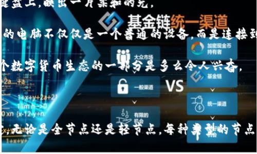 比特币区块链节点是比特币网络的基本组成部分，它们在区块链系统中发挥着重要的角色。以下是对比特币区块链节点的详细解释及其功能。

### 什么是比特币区块链节点？

比特币区块链节点是连接到比特币网络的计算机。每个节点都包含比特币区块链的完整副本或部分副本，并参与验证和传播交易数据。节点通常以不同的功能分类，例如全节点和轻节点。

1. **全节点**：
   - **定义**：全节点是保存比特币区块链完整历史的节点，它们下载、验证和存储所有的区块和交易信息。
   - **功能**：全节点负责验证交易的有效性，包括确保发送的比特币确实属于发送者，以及检查交易是否满足比特币网络的共识规则。

2. **轻节点**：
   - **定义**：轻节点（也称为SPV节点）并不存储整个区块链，而是通过查询全节点来获取交易信息。
   - **功能**：轻节点可以快速发送和接收交易，但对其验证的可靠性依赖于全节点。

### 节点的工作机制

**交易验证与区块更新**：
全节点负责接收比特币交易，并对其进行验证。例如，当用户发送一笔比特币时，节点会确保发送者的地址中有足够的比特币余额。这一阶段是保证网络安全性至关重要的一步。

**区块传播**：
当矿工成功挖掘出一个新区块时，矿工会将其广播到网络中的节点。所有连接到网络的节点会接收区块，并验证区块中的交易是否符合网络规则。

### 节点的分布与网络安全

比特币网络由成千上万的节点组成，它们分布在全球各地。这种广泛的分布使得比特币网络相对安全，因为攻击者需要控制大多数节点才能对网络施加影响。由于去中心化的特性，即使部分节点面临攻击，整个网络仍然保持正常运行。

### 节点的参与方式

任何人都可以选择成为比特币节点，只需下载比特币核心客户端并进行同步。在运行一个全节点时，用户不仅可以享受比特币的隐私性和安全性，同时也可以帮助维护整个网络的健康。

### 小故事：一次成功的节点同步

想象一个阳光明媚的下午，李先生决定在自己的书房里设立一个比特币全节点。他在家中的老旧木桌上摆好电脑，阳光透过窗帘洒在键盘上，映出一片柔和的光。

他下载了比特币核心客户端，并开始同步区块链数据。随着数据不断涌入，李先生看到自己的节点正在变得越来越强大。他想象着自己的电脑不仅仅是一个普通的设备，而是连接到一个全球性的金融网络的关键信息节点。

在他目睹第一笔交易被成功验证的那一刻，他脸上露出了微笑。李先生真正体会到了比特币去中心化网络的力量，感受到自己成为这个数字货币生态的一部分是多么令人兴奋。

### 结论

比特币区块链节点在比特币网络中扮演着至关重要的角色，通过提供去中心化的交易验证和区块传播，确保了整个系统的安全和稳定。无论是全节点还是轻节点，每种类型的节点都为比特币的运行和发展做出了贡献。如果你有兴趣，也可以毫不犹豫地加入这一全球网络，将你的计算机变成比特币世界的一部分。