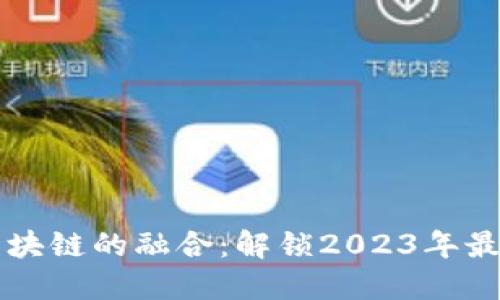 AI与区块链的融合：解锁2023年最新商机