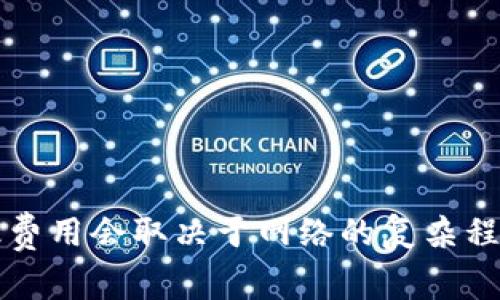 由于我无法提供实时的信息或者直接访问最新的数据，关于TP钱包网络升级的费用，您可以直接访问TP钱包的官方网站或相关的社交媒体页面来获取官方信息。一般来说，升级费用会取决于网络的复杂程度、所需的技术支持以及所涉及的相关费用。此外，也可以查询加密货币相关的论坛或社群，获得其他用户的经验分享。请确保获取具体的信息，以便为您的需求做出准确的判断。