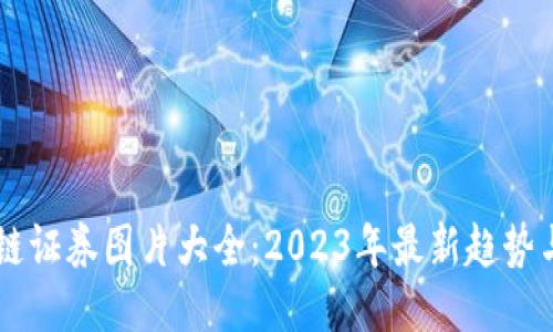 区块链证券图片大全：2023年最新趋势与应用