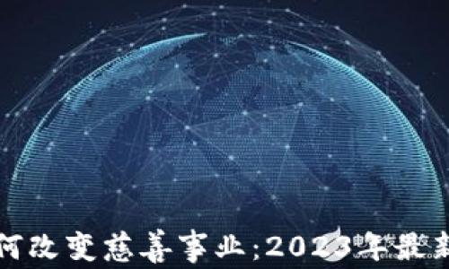 
区块链慈善币如何改变慈善事业：2023年最新消息与发展趋势
