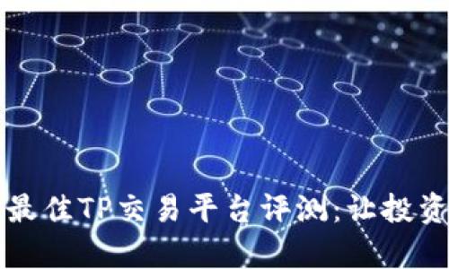 2023年最佳TP交易平台评测：让投资更简单!