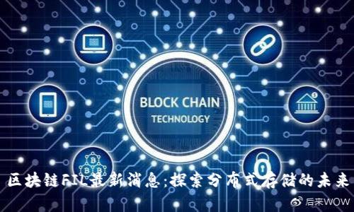 区块链FIL最新消息：探索分布式存储的未来