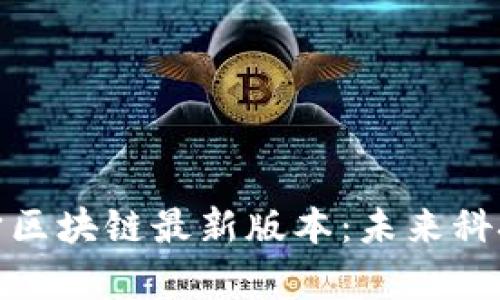 探索宇宙区块链最新版本：未来科技的边界