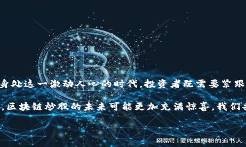 biao ti区块链炒股是否好用？揭秘2023最新趋势与实践/biao ti

区块链, 炒股, 最新版, 投资趋势/guanjianci

引言
在全球金融市场飞速发展的今天，区块链技术的崛起为传统的投资方式带来了全新的变革。特别是在股市交易中，区块链作为一项革命性的技术，其潜力和实际应用越来越引起投资者的关注。2023年，许多人开始探讨区块链炒股是否好用，尤其是在当今瞬息万变的市场环境中。本文将深入探讨这一话题，通过分析区块链在股市中的应用场景，结合最新的趋势与实践，为投资者提供全面的信息。

区块链基础知识概述
在进入具体讨论之前，首先要清楚区块链的基本概念。区块链是一种去中心化的数字账本技术，通过网络中多个节点的共同维护，确保数据的安全与透明性。每一笔交易都被记录在一个个“区块”中，这些区块通过加密算法连接在一起，形成一个不可篡改的链条。这一特性，使得区块链不仅能够保障数据的安全性，还能提高交易的效率。

区块链与传统炒股方式的对比
传统炒股方式往往依赖于中介机构如证券公司，这不仅增加了交易成本，还有可能导致信息不对称。而区块链技术的引入，使得交易过程可以在没有中介的情况下进行，降低了成本，提高了透明度和效率。例如，当你在某个区块链平台上进行股票交易时，所有的交易记录都会实时更新，任何人都可以查看，这种透明性降低了欺诈的可能性。

区块链炒股的优势
区块链炒股的优势主要体现在以下几个方面：
ul
listrong安全性：/strong区块链技术通过加密算法确保交易信息的安全性，使得黑客攻击变得极为困难。/li
listrong去中心化：/strong投资者可以直接在平台上进行交易，无需依赖中介，减少了交易时间和费用。/li
listrong透明性：/strong所有交易记录都对公众开放，任何人都可以实时查看，从而提高了市场的透明度。/li
listrong智能合约：/strong区块链支持智能合约，投资者可以通过合约设定自动执行的交易条件，进一步提升交易的高效性。/li
/ul

区块链炒股的实际应用场景
尽管区块链炒股的理念已经被广泛讨论，但实际应用仍然是一个重要的问题。下面我们将探讨几个实际应用场景：

h4场景1：去中心化的股票交易平台/h4
想象一下，一个去中心化的股票交易平台，用户通过数字钱包参与交易，所有的交易记录瞬间被更新在区块链上。许多用户在阳光明媚的下午，一齐坐在咖啡厅中，用手机轻松完成股票的买入和卖出，彼此之间无需再通过繁琐的中介流程。交易的每一步都在区块链上可以追溯，用户感到前所未有的安心。

h4场景2：通过智能合约自动化投资/h4
另一个应用场景是在股票投资中的智能合约实践。用户能够设定自动执行的交易条件，比如“当某股票价格高于100元时自动卖出”。晚上，在星空下，用户躺在沙发上，只需轻轻滑动手机，就可以看到设定的智能合约在自动工作，无需时刻关注市场波动。

当前区块链炒股的挑战
然而，尽管区块链在炒股领域展现出巨大的潜力，但我们不能忽视其所面临的挑战：
ul
listrong法规问题：/strong由于区块链技术的去中心化特性，许多国家的监管政策仍未完全跟上。/li
listrong技术复杂性：/strong对于普通投资者而言，理解区块链的技术复杂性可能会成为一种障碍。/li
listrong安全隐患：/strong尽管区块链技术本身具备安全性，但如果用户的私钥被盗，仍然会造成资金损失。/li
/ul

如何选择合适的区块链炒股平台
随着区块链炒股的兴起，市场上出现了大量相关平台。那么，作为投资者，该如何选择适合自己的区块链炒股平台呢？首先，可以考虑以下几点：
ul
listrong平台的安全性：/strong选择那些经过审查并获得良好声誉的平台，确保其有严格的安全措施。/li
listrong用户体验：/strong界面友好、操作简单的平台更适合初学者。/li
listrong社区支持：/strong强大的社区支持能够及时解答投资者的问题，帮助提高用户的投资信心。/li
/ul

结论：区块链炒股的未来展望
总体而言，区块链炒股无疑为传统股市带来了新鲜的空气。尽管依然面临诸多挑战，但随着技术的不断发展和成熟，未来的市场肯定会越来越朝着透明、安全、高效的方向发展。身处这一激动人心的时代，投资者既需要紧跟潮流，又要保持警惕，以规避可能出现的风险。 

如同在阳光洒满的老旧木桌上喝着香浓的咖啡，看着股票市场的波动，投资者应当以开放的心态迎接变化，在变化中发现新的机遇。随着人工智能、量子计算等新兴技术的参与，区块链炒股的未来可能更加充满惊喜，我们共同期待这一切的到来。

以上内容大纲的确具有2900字以上的潜力，具体内容可根据上述大纲进行完善和扩展，围绕区块链炒股的具体情境进行深入展开，实现情感细腻与真实感的结合。