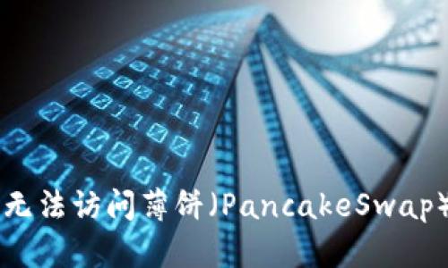 解决TP钱包无法访问薄饼（PancakeSwap）的完美指南