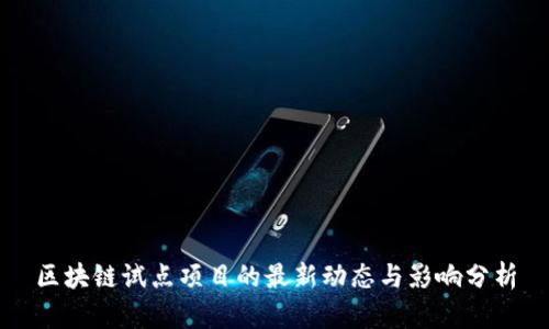 区块链试点项目的最新动态与影响分析