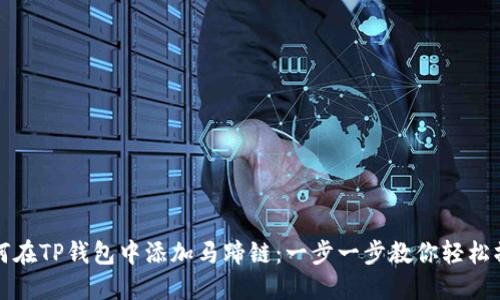 如何在TP钱包中添加马蹄链：一步一步教你轻松操作