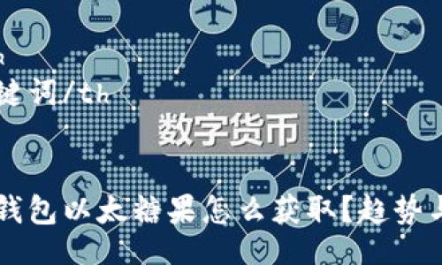 table
  tr
    th/th
    th关键词/th
  /tr
  tr
    tdtp钱包以太糖果怎么获取？趋势与技巧解析