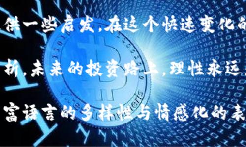 briaoti2023年投资机会：为何炒股群推荐区块链币？/briaoti  
炒股群, 区块链, 投资机会, 加密货币/guanjianci  

引言
随着数字货币的迅速崛起，越来越多的人开始关注这个崭新领域。在社交平台上，许多人选择加入炒股群，目的就是为了获取最新的投资机会。最近，有些群组开始推荐投资区块链币，这引发了各种讨论与思考。那么，炒股群为何如此看重区块链币？本文将从多个角度探讨这个问题，并探讨2023年投资区块链币的机会和风险。

区块链币的基本知识
在深入讨论之前，我们需要先了解什么是区块链币。区块链币，通常指的是基于区块链技术的数字货币，最知名的当属比特币和以太坊。区块链技术不仅可以确保交易的安全性、透明性和去中心化，还能通过智能合约实现自动化的合约执行。随着越来越多的企业与机构开始探索区块链技术，区块链币的价值也在持续攀升。

炒股群的吸引力与用户需求
当你在阳光明媚的午后，打开手机，滑动进入一个炒股群，你会发现满屏都是热火朝天的讨论。这些群组通常由资深交易者、投资顾问或热衷于金融市场的普通人组成。他们分享信息、交易策略，以及最重要的投资机会。在这个过程中，很多人希望获得短期回报而加入这样的群体。
这种聚集效应不仅使得炒股群成为信息的聚集地，也形成了一种良性的交易氛围。在这样的环境中，区块链币因其投机性和高成长潜力成为了讨论的焦点。

区块链币的投资业务趋势
近年来，区块链币的投资趋势显而易见。2019年到2021年，随着比特币价格的飞涨，越来越多的机构投资者开始关注这一市场。许多投资公司甚至将其视为一种新的资产配置选择。2023年，正值数字货币的转型期，涌现出无数新的项目和投资机会，这是为什么炒股群内会频繁推荐区块链币的一个重要原因。

场景一：一次偶然的群聊
想象一下，在一个阳光透过窗帘洒进来的午后，你坐在咖啡馆的老旧木桌上，手捧一杯香浓的拿铁。在你周围，一群人正在热烈讨论某个最新的区块链项目。你凑过耳朵，听到了“回报率”、“技术突破”等词汇。深受触动的你，决定加入这个炒股群。

区块链的成功故事
历史上，有很多成功的区块链项目，它们的出现和发展历程为当前的投资者提供了许多有价值的经验。例如，2021年，某个小型区块链金融项目，通过独特的营销和广泛的社交媒体宣传，实现了短期内几百倍的增长。这种成功案例在炒股群中频繁被提起，增加了群内成员对投资区块链币的信心。

投资区块链币的风险与挑战
虽然区块链币的投资机会看似诱人，但其中的风险同样不可忽视。不少投资者因市场波动而遭受重大损失，这些教训在炒股群中被反复提及。投资者需要了解自己的风险承受能力，并在选择投资项目时保持理性，谨慎行事。

如何判断一个区块链项目的价值
在选择投资区块链币时，投资者需要考虑多个因素：项目团队的背景、技术的可行性、市场需求等。在炒股群中，资深投资者往往会分享自己的判断标准，帮助其他成员进行选股决策。例如，某些投资者强调看重项目的白皮书质量，或是对社区活跃度的关注。

未来趋势：区块链币的前景如何
展望2023年，区块链技术和数字货币行业依旧保持活跃态势。越来越多的传统企业开始与区块链项目合作，尝试在不同领域应用该技术。未来，随着监管政策的逐步明确，区块链币的市场可能会更加成熟，投资者须时刻关注政策环境的变化。

结论：理性投资，拥抱未来
进入炒股群是希望获取更多投资机会的一种方式，而投资区块链币也正成为现代投资者关注的热点。希望通过本文的探讨，能为你在投资决策时提供一些启发。在这个快速变化的数字经济时代，谨慎理性地进行投资，才能在区块链的海洋中乘风破浪。 

在你即将结束这个信息丰富的旅程时，记得回想起那个阳光洒在你手中的咖啡杯上的午后，决定不再盲目跟风，而是加入一份属于自己的研究与分析。未来的投资路上，理性永远是最好的导向。 

这个大纲与内容结构旨在帮助读者理解区块链币的投资机会及风险，并且提供一些具体的场景与情感细节，使得文本更具人性化与真实感。通过丰富语言的多样性与情感化的表达，以期符合现代用户的阅读习惯。