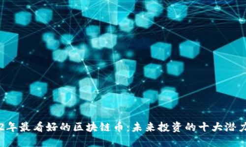 2022年最看好的区块链币：未来投资的十大潜力之星