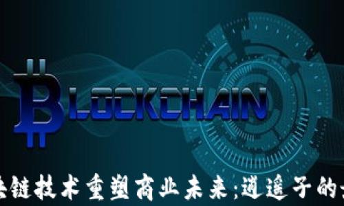 
如何利用区块链技术重塑商业未来：逍遥子的最新演讲分析